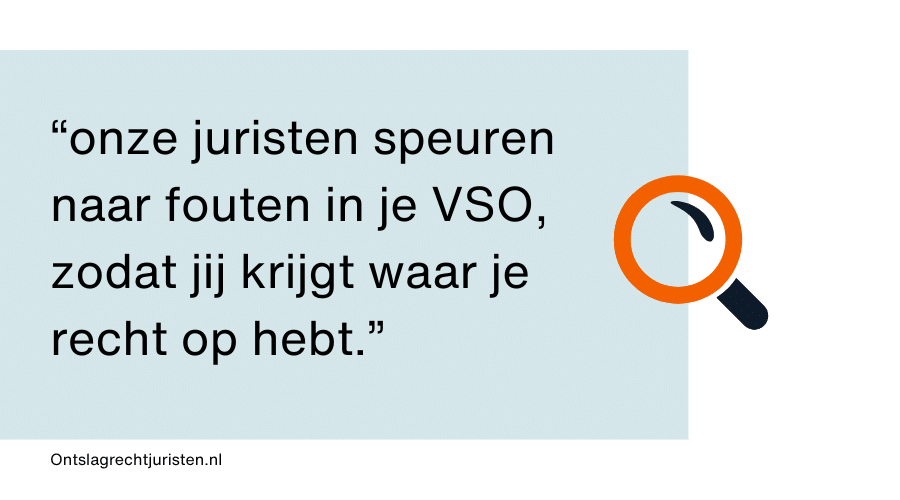 Quote: onze juristen speuren naar fouten in je VSO zodat jij krijgt waar je recht op hebt